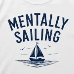 Mentally Sailing tee flat lay - gift for sailors and cottagers
